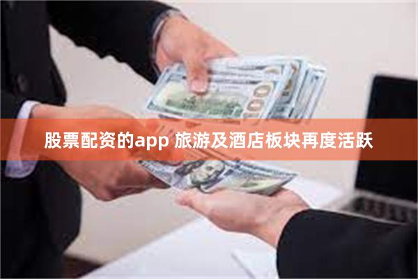 股票配资的app 旅游及酒店板块再度活跃