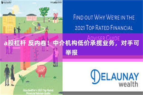 a股杠杆 反内卷！中介机构低价承揽业务，对手可举报